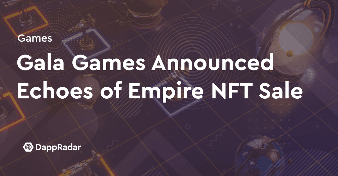 dappradar.com gala games to sell planets in upcoming space strategy game gala games celestial tokens echoes of empire nft sale