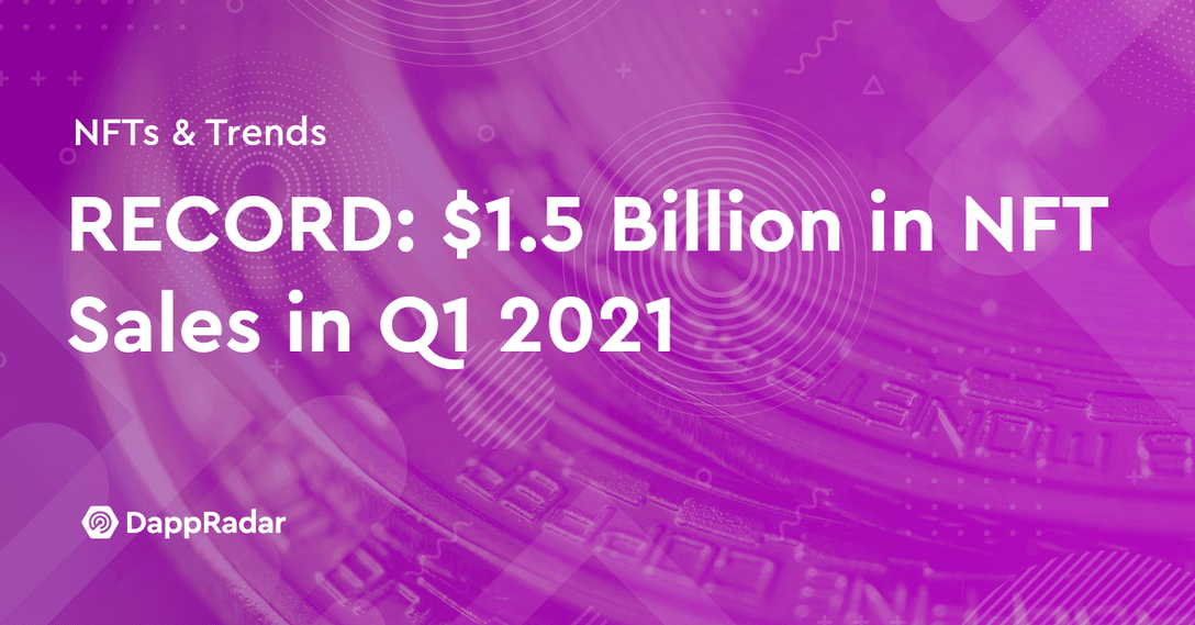 dappradar.com nfts generate record 1 5 billion transaction volume in q1 2021 nft sales record