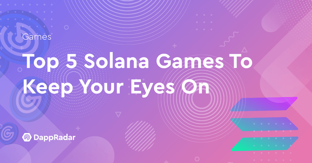 dappradar.com top 5 solana games to keep your eyes on solana games