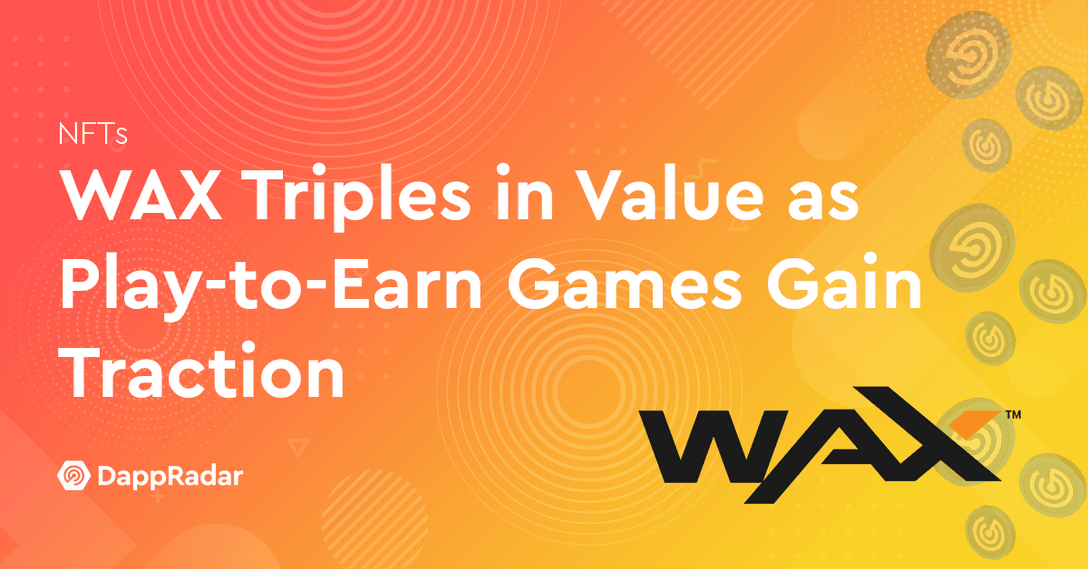 dappradar.com wax triples in value as play to earn games gain traction wax joe